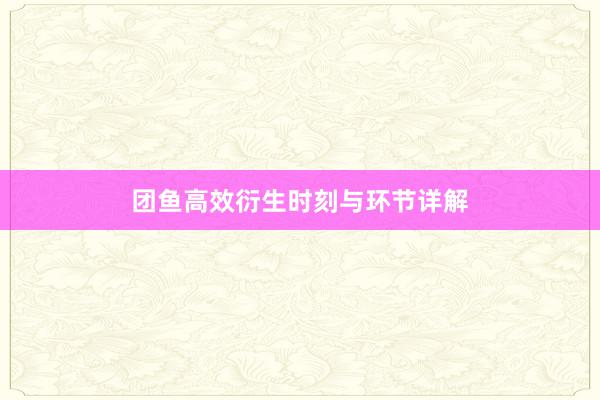团鱼高效衍生时刻与环节详解