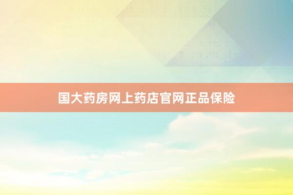 国大药房网上药店官网正品保险