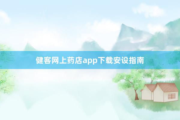 健客网上药店app下载安设指南