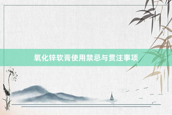 氧化锌软膏使用禁忌与贯注事项